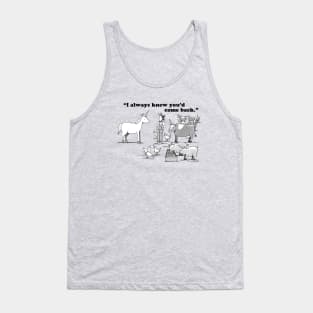 "I Always Knew You'd Come Back." Tank Top